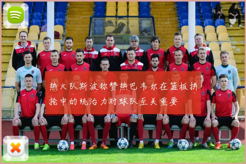 热火队斯波称赞热巴韦尔在篮板拼抢中的统治力对球队至关重要