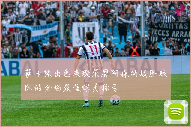 萨卡凭出色表现荣膺阿森纳战胜狼队的全场最佳球员称号